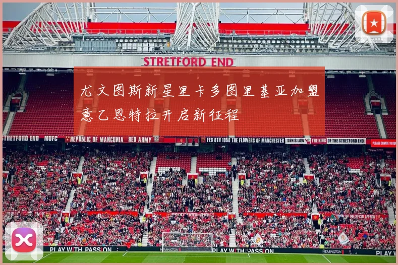 尤文图斯新星里卡多图里基亚加盟意乙恩特拉开启新征程