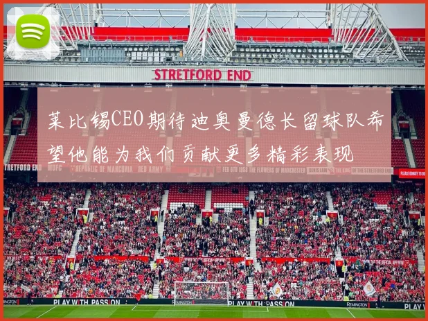 莱比锡CEO期待迪奥曼德长留球队希望他能为我们贡献更多精彩表现